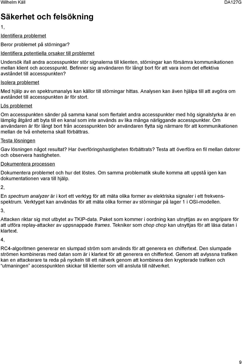 Befinner sig användaren för långt bort för att vara inom det effektiva avståndet till accesspunkten? Isolera problemet Med hjälp av en spektrumanalys kan källor till störningar hittas.