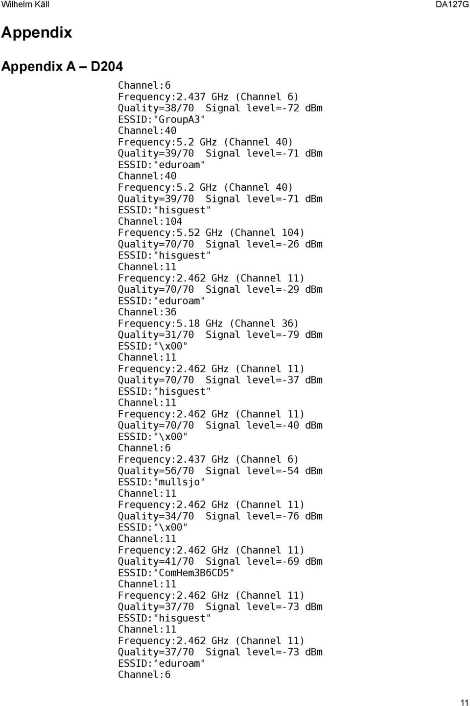 52 GHz (Channel 104) Quality=70/70 Signal level=-26 dbm Quality=70/70 Signal level=-29 dbm Quality=31/70 Signal level=-79 dbm Quality=70/70 Signal level=-37 dbm