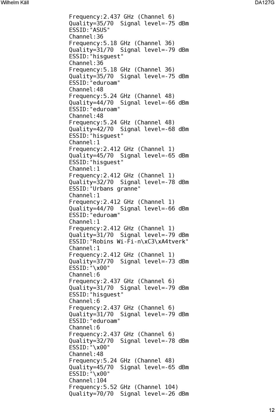 dbm Quality=31/70 Signal level=-79 dbm ESSID:"Robins Wi-Fi-n\xC3\xA4tverk" Quality=37/70 Signal level=-73 dbm Quality=31/70 Signal level=-79 dbm Quality=31/70