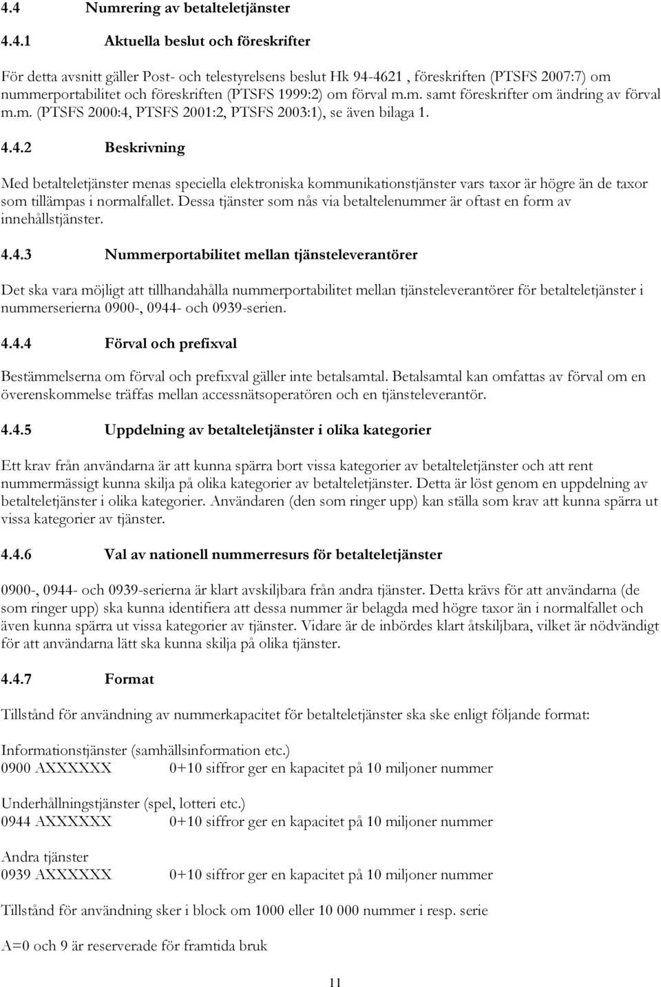 PTSFS 2001:2, PTSFS 2003:1), se även bilaga 1. 4.4.2 Beskrivning Med betalteletjänster menas speciella elektroniska kommunikationstjänster vars taxor är högre än de taxor som tillämpas i normalfallet.