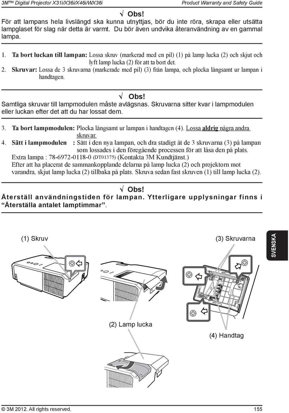 Skruvar: Lossa de 3 skruvarna (markerade med pil) (3) från lampa, och plocka långsamt ur lampan i handtagen. Obs! Samtliga skruvar till lampmodulen måste avlägsnas.