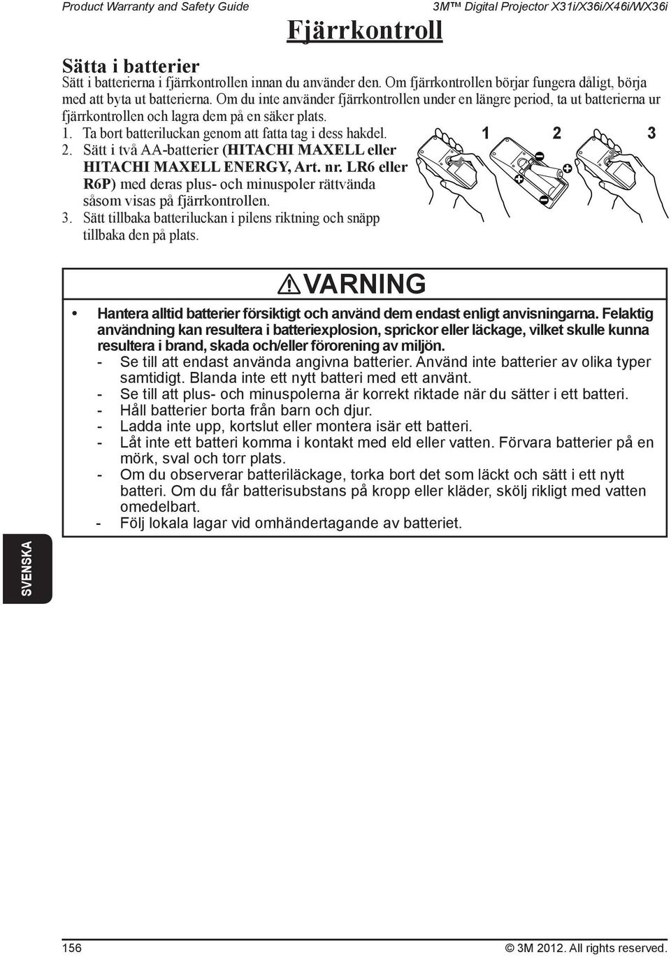 Om du inte använder fjärrkontrollen under en längre period, ta ut batterierna ur fjärrkontrollen och lagra dem på en säker plats. 1. Ta bort batteriluckan genom att fatta tag i dess hakdel. 2.