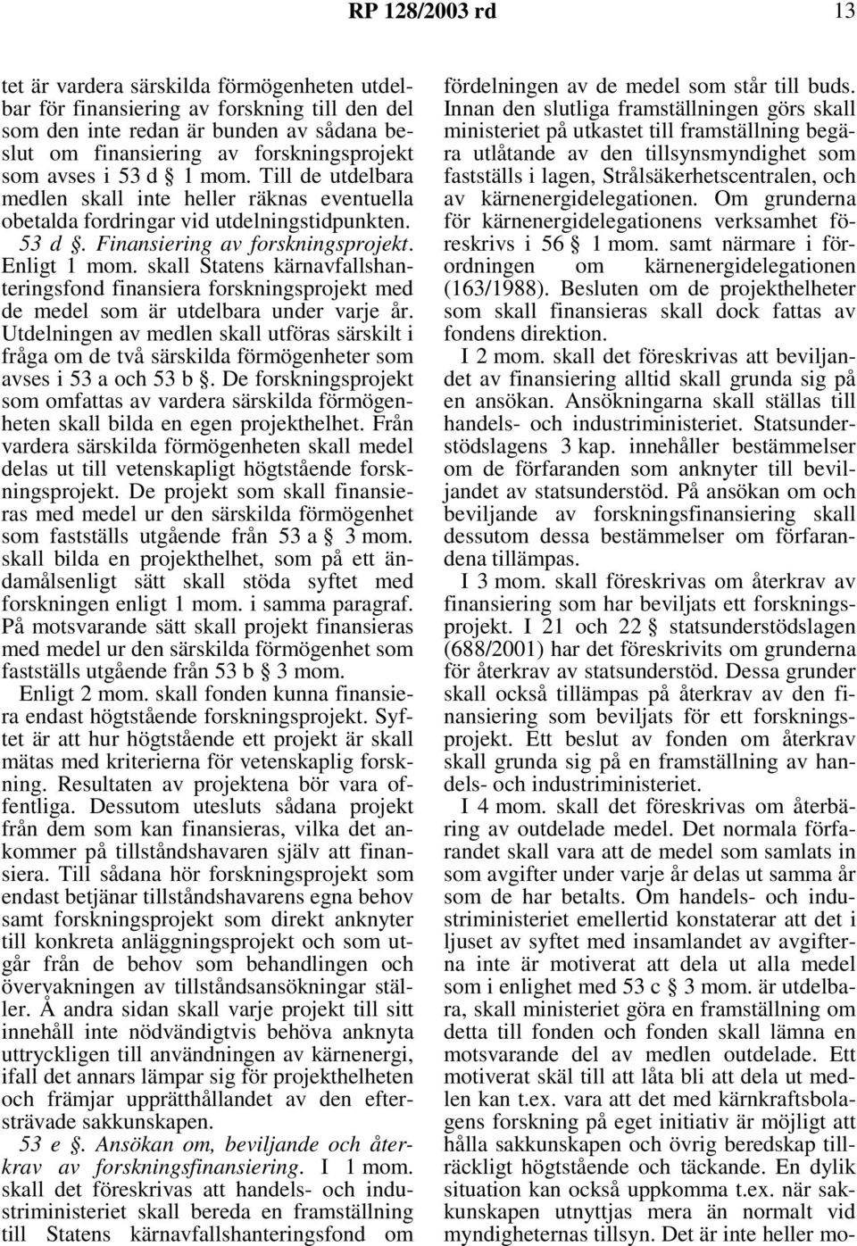skall Statens kärnavfallshanteringsfond finansiera forskningsprojekt med de medel som är utdelbara under varje år.