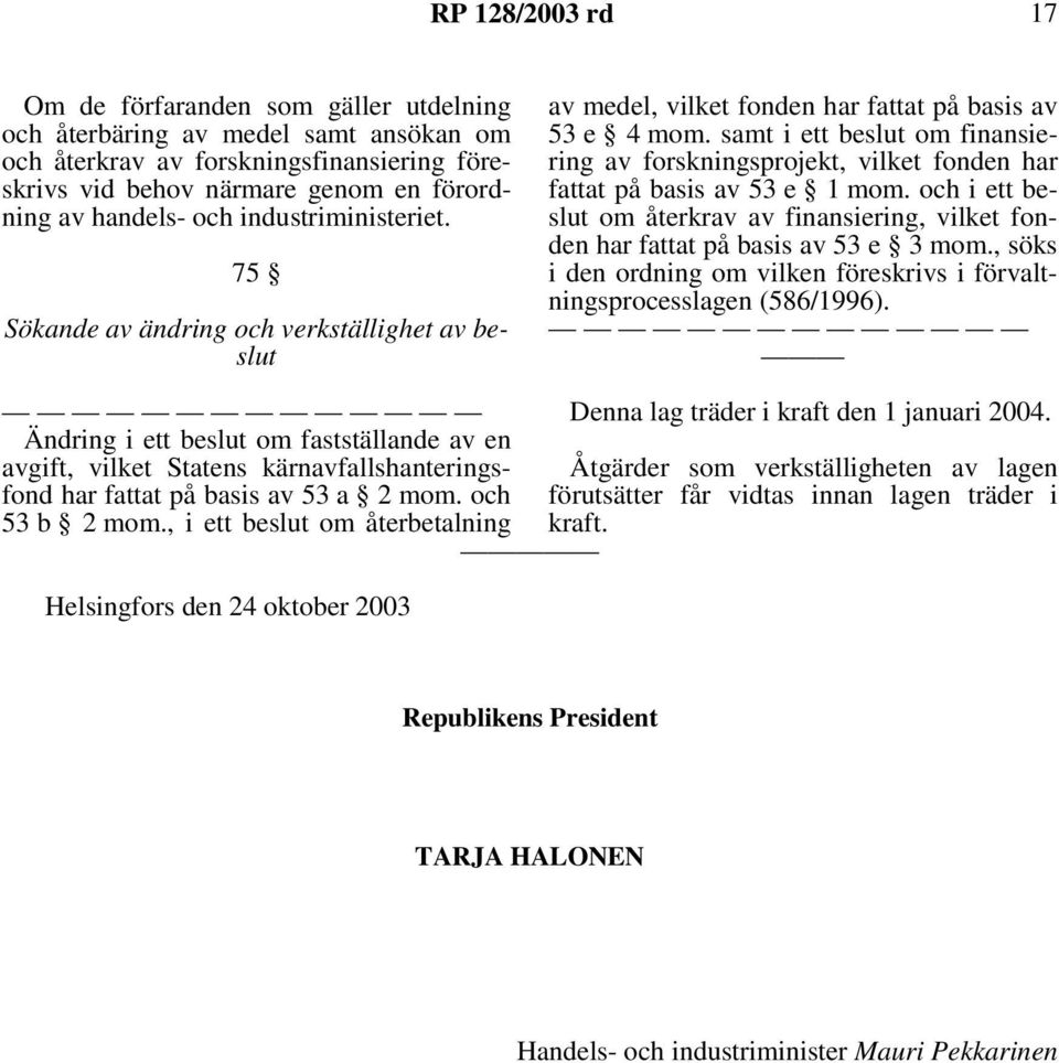samt i ett beslut om finansiering av forskningsprojekt, vilket fonden har fattat på basis av 53 e 1 mom. och i ett beslut om återkrav av finansiering, vilket fonden har fattat på basis av 53 e 3 mom.