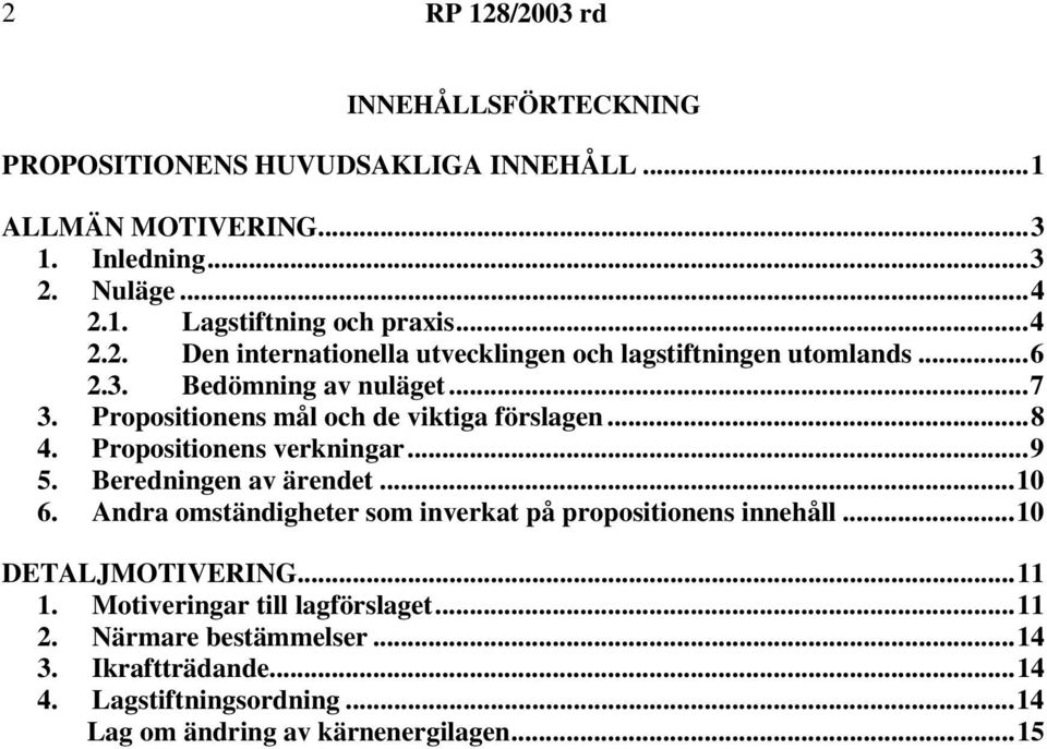 Propositionens verkningar...9 5. Beredningen av ärendet...10 6. Andra omständigheter som inverkat på propositionens innehåll...10 DETALJMOTIVERING...11 1.