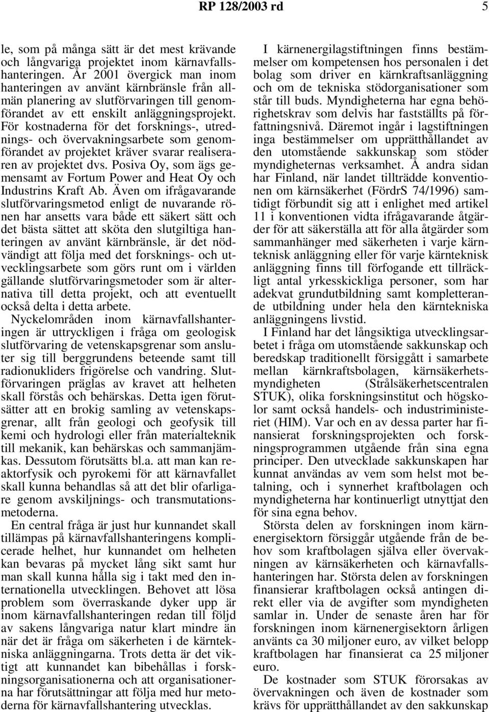För kostnaderna för det forsknings-, utrednings- och övervakningsarbete som genomförandet av projektet kräver svarar realiseraren av projektet dvs.