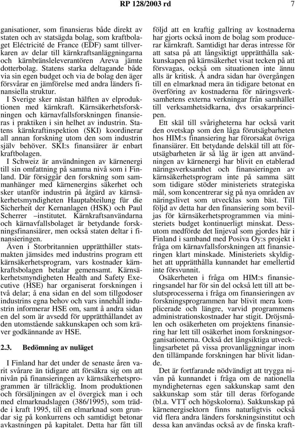 I Sverige sker nästan hälften av elproduktionen med kärnkraft. Kärnsäkerhetsforskningen och kärnavfallsforskningen finansieras i praktiken i sin helhet av industrin.