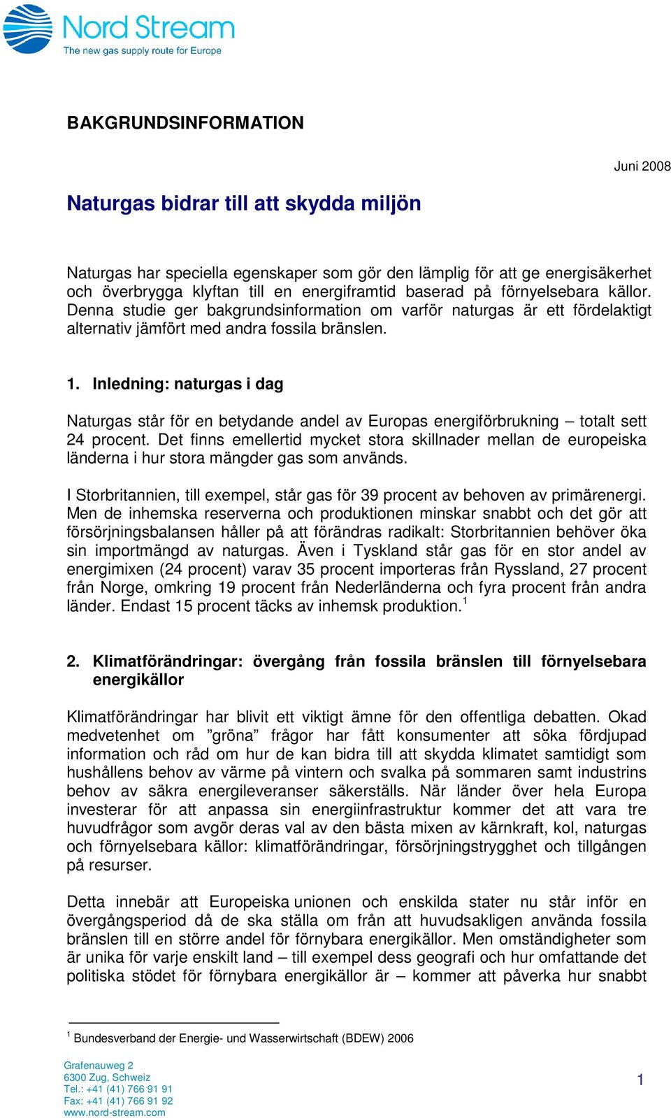 Inledning: naturgas i dag Naturgas står för en betydande andel av Europas energiförbrukning totalt sett 24 procent.