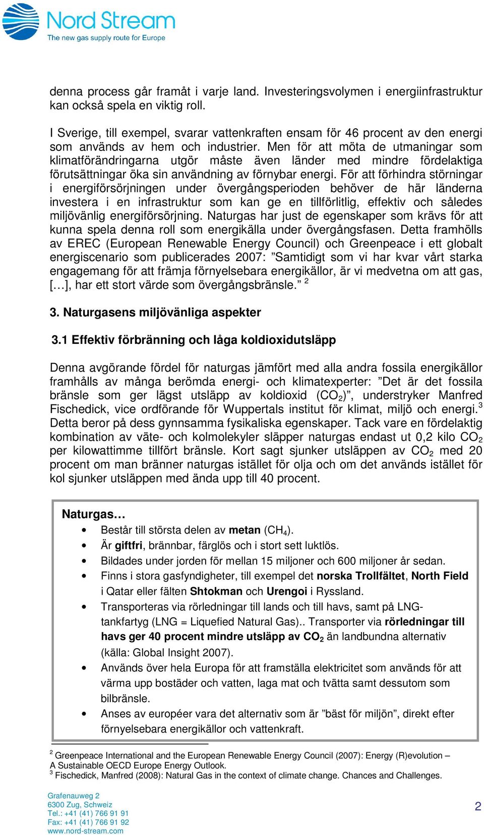Men för att möta de utmaningar som klimatförändringarna utgör måste även länder med mindre fördelaktiga förutsättningar öka sin användning av förnybar energi.