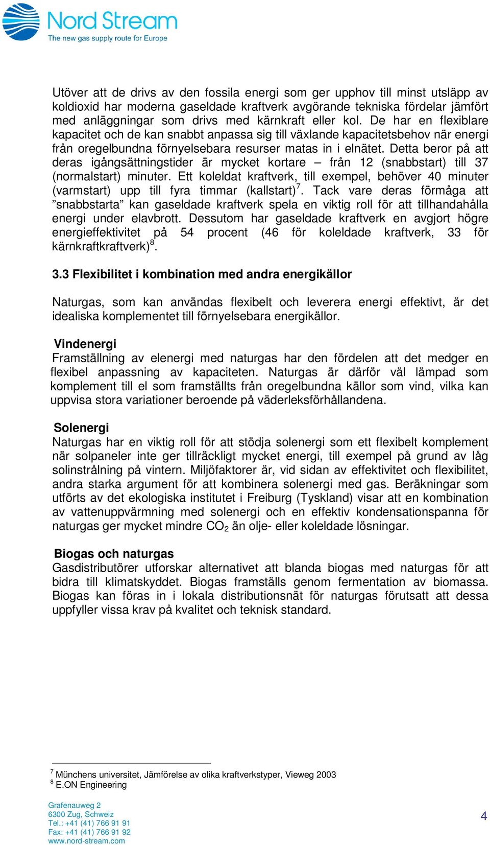 Detta beror på att deras igångsättningstider är mycket kortare från 12 (snabbstart) till 37 (normalstart) minuter.
