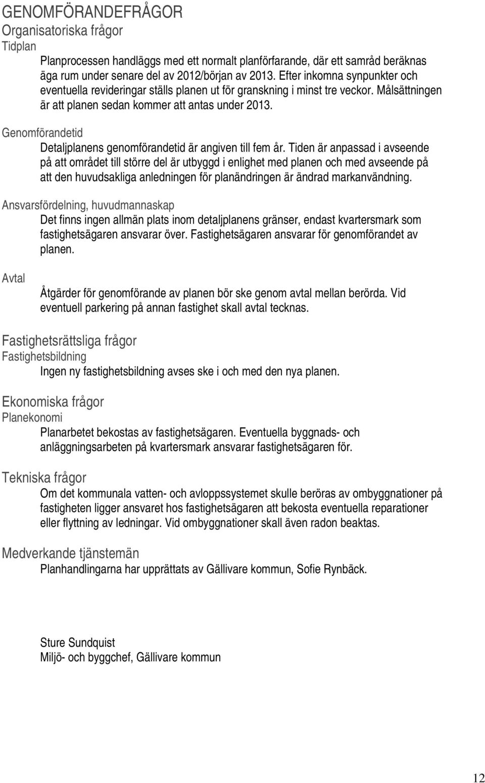 Genomförandetid Detaljplanens genomförandetid är angiven till fem år.