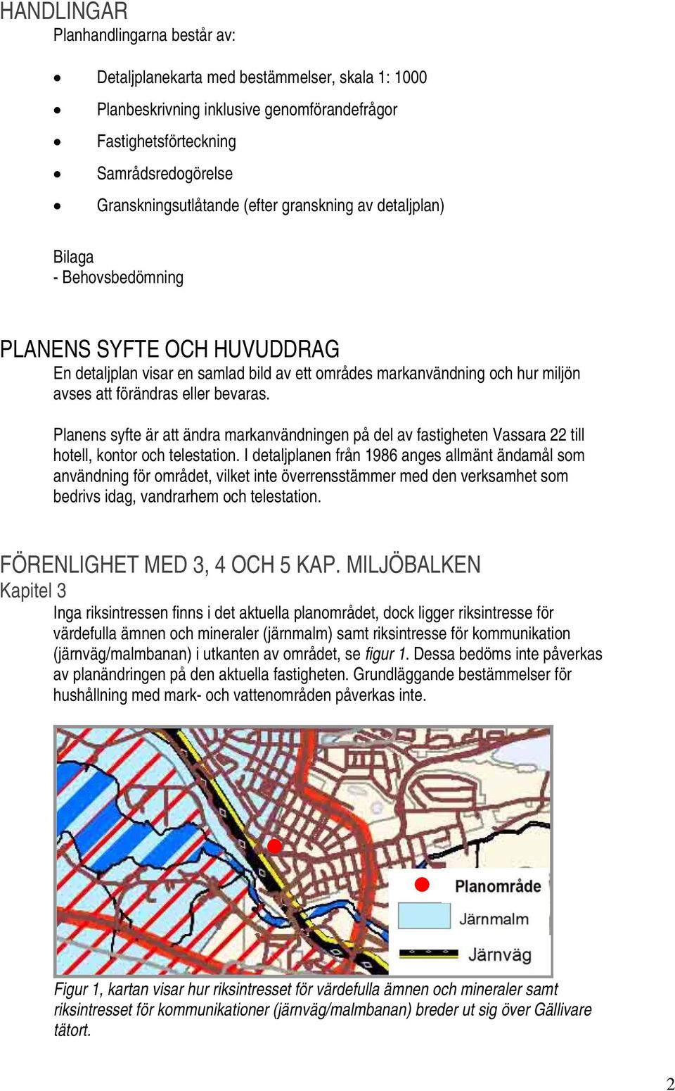 Planens syfte är att ändra markanvändningen på del av fastigheten Vassara 22 till hotell, kontor och telestation.