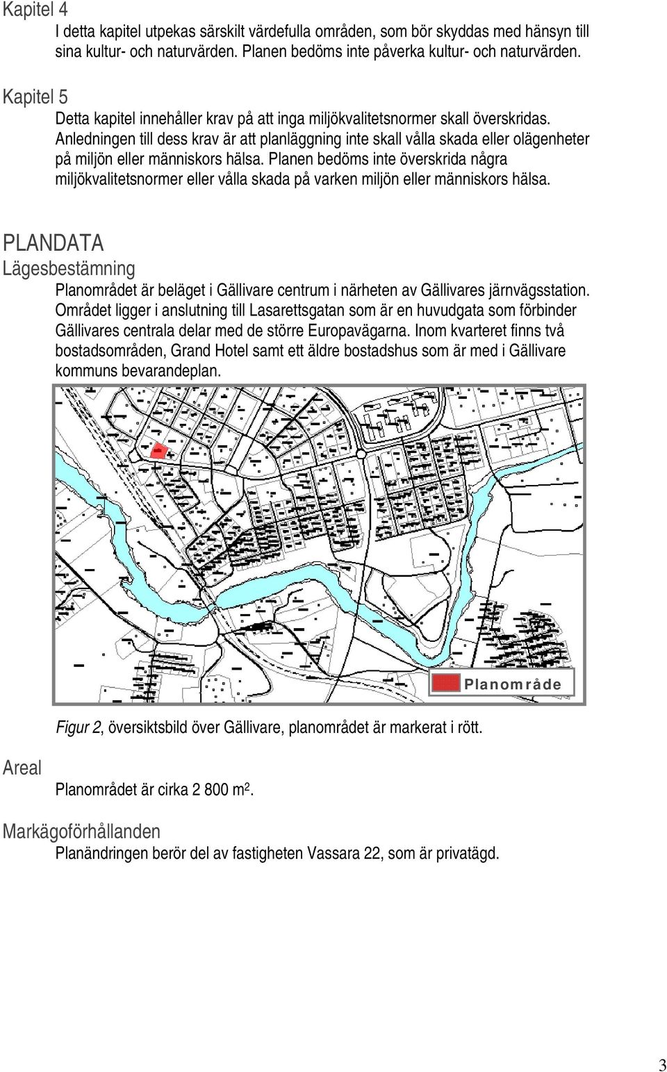 Anledningen till dess krav är att planläggning inte skall vålla skada eller olägenheter på miljön eller människors hälsa.