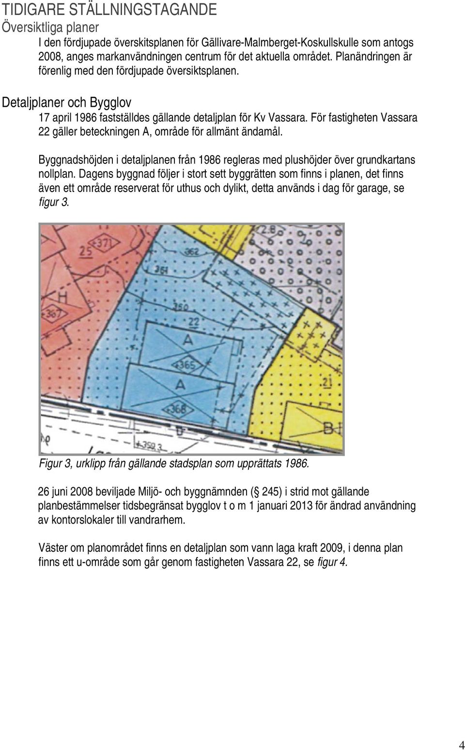 För fastigheten Vassara 22 gäller beteckningen A, område för allmänt ändamål. Byggnadshöjden i detaljplanen från 1986 regleras med plushöjder över grundkartans nollplan.