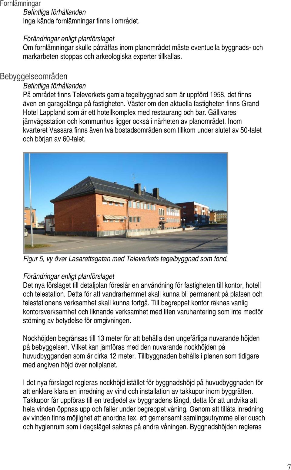 Väster om den aktuella fastigheten finns Grand Hotel Lappland som är ett hotellkomplex med restaurang och bar. Gällivares järnvägsstation och kommunhus ligger också i närheten av planområdet.