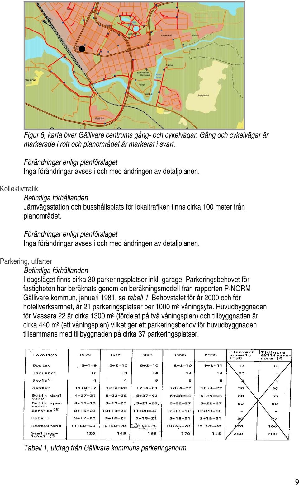 Parkering, utfarter I dagsläget finns cirka 30 parkeringsplatser inkl. garage.