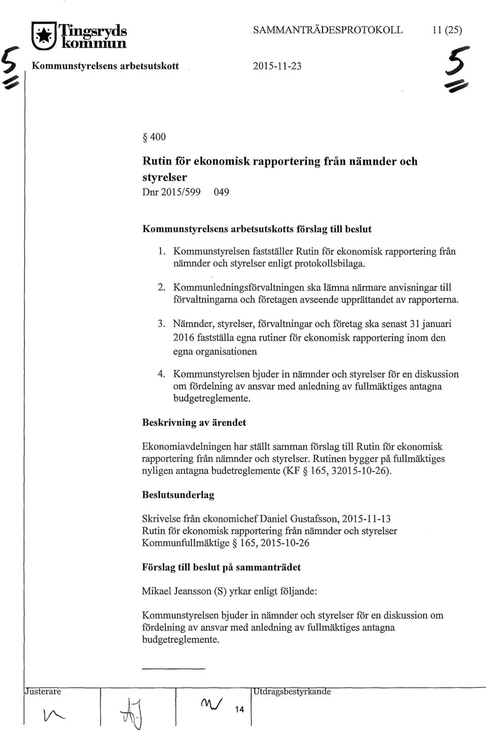 Kommunledningsförvaltningen ska lämna närmare anvisningar till förvaltningarna och företagen avseende upprättandet av rapporterna. 3.