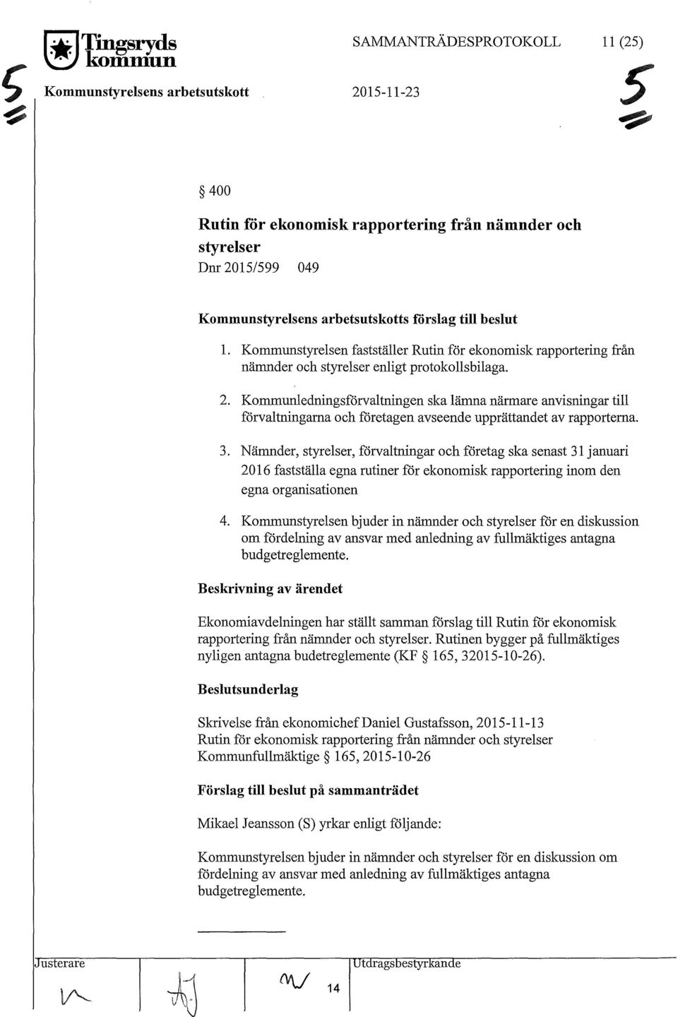 Kommunledningsförvaltningen ska lämna närmare anvisningar till förvaltningarna och företagen avseende upprättandet av rapporterna. 3.