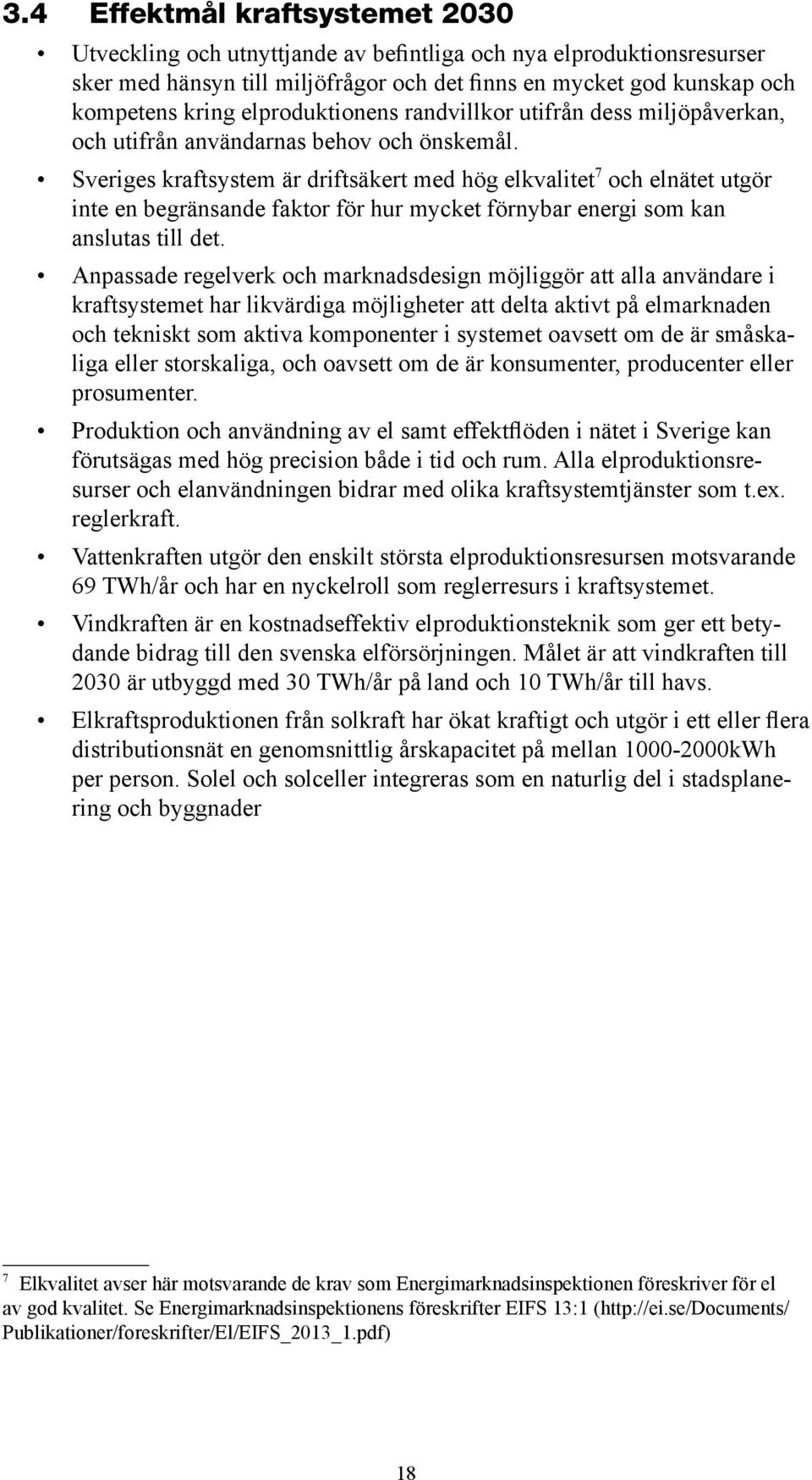 Sveriges kraftsystem är driftsäkert med hög elkvalitet 7 och elnätet utgör inte en begränsande faktor för hur mycket förnybar energi som kan anslutas till det.