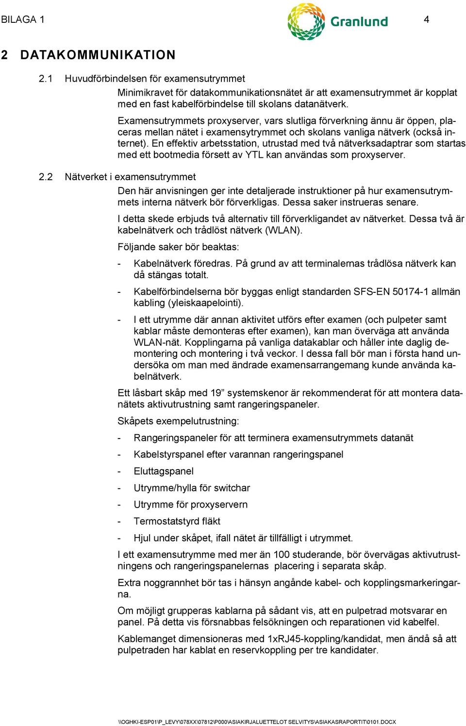 Examensutrymmets proxyserver, vars slutliga förverkning ännu är öppen, placeras mellan nätet i examensytrymmet och skolans vanliga nätverk (också internet).
