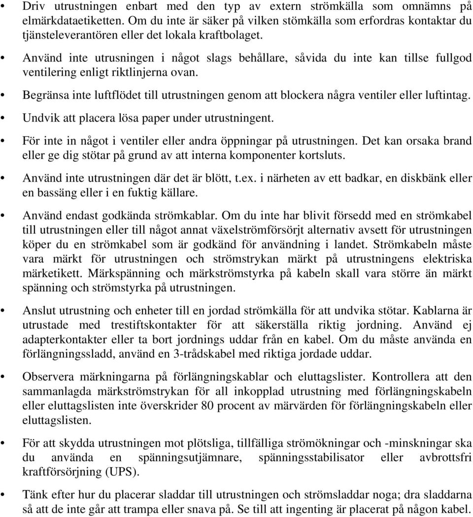 Använd inte utrusningen i något slags behållare, såvida du inte kan tillse fullgod ventilering enligt riktlinjerna ovan.