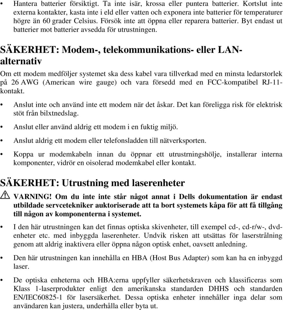 Byt endast ut batterier mot batterier avsedda för utrustningen.