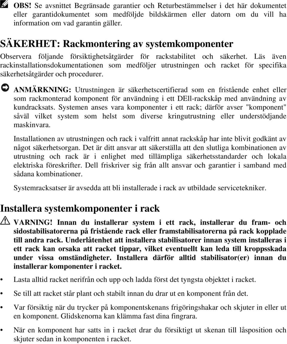 Läs även rackinstallationsdokumentationen som medföljer utrustningen och racket för specifika säkerhetsåtgärder och procedurer.