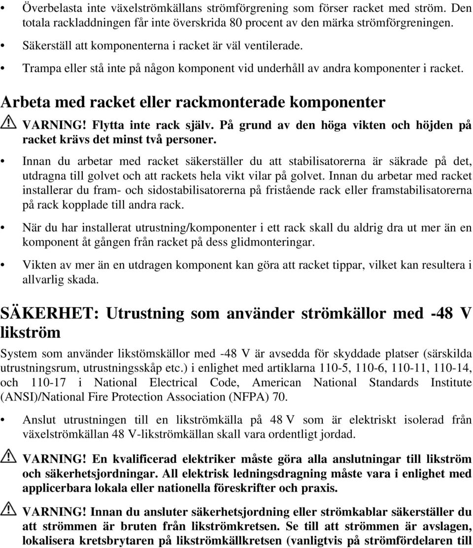 Arbeta med racket eller rackmonterade komponenter VARNING! Flytta inte rack själv. På grund av den höga vikten och höjden på racket krävs det minst två personer.