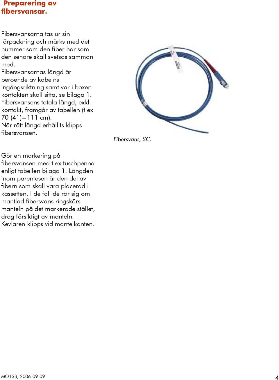 kontakt, framgår av tabellen (t ex 70 (41)=111 cm). När rätt längd erhållits klipps fibersvansen. Fibersvans, SC.