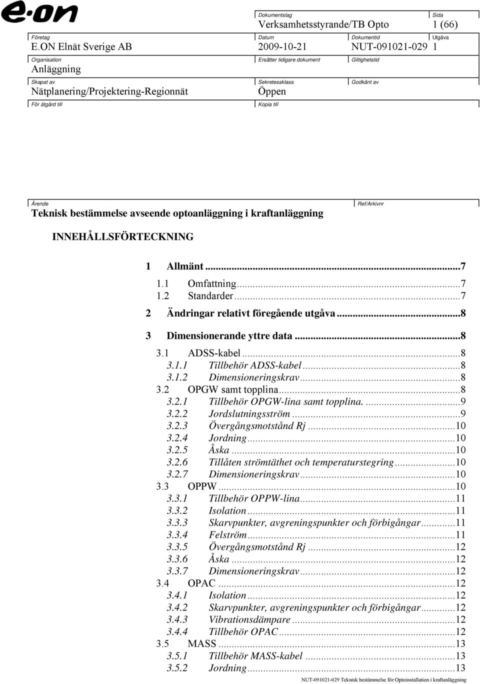 åtgärd till Kopia till Ärende Teknisk bestämmelse avseende optoanläggning i kraftanläggning Ref/Arkivnr INNEHÅLLSFÖRTECKNING 1 Allmänt...7 1.1 Omfattning...7 1.2 Standarder.