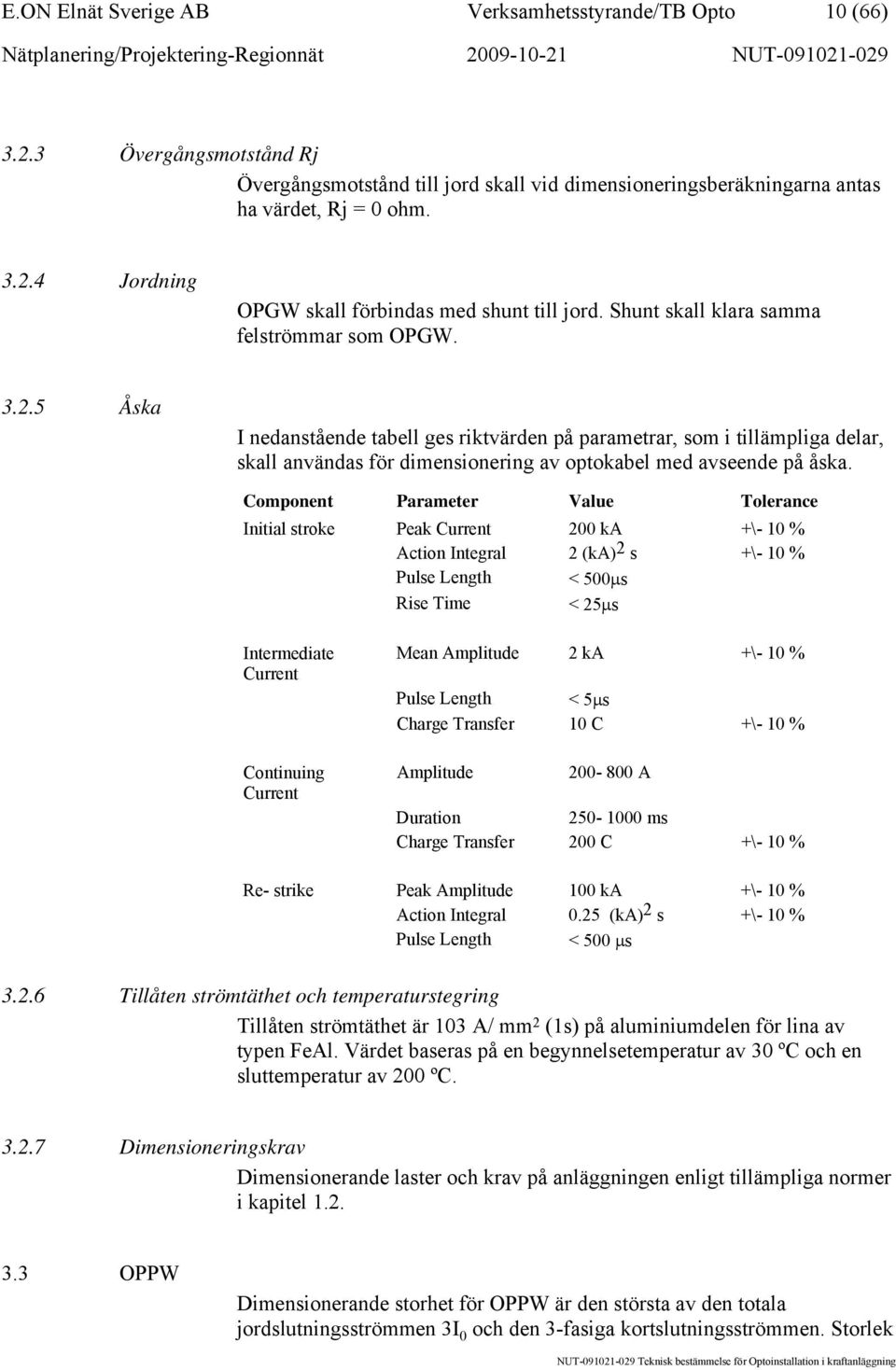 5 Åska I nedanstående tabell ges riktvärden på parametrar, som i tillämpliga delar, skall användas för dimensionering av optokabel med avseende på åska.