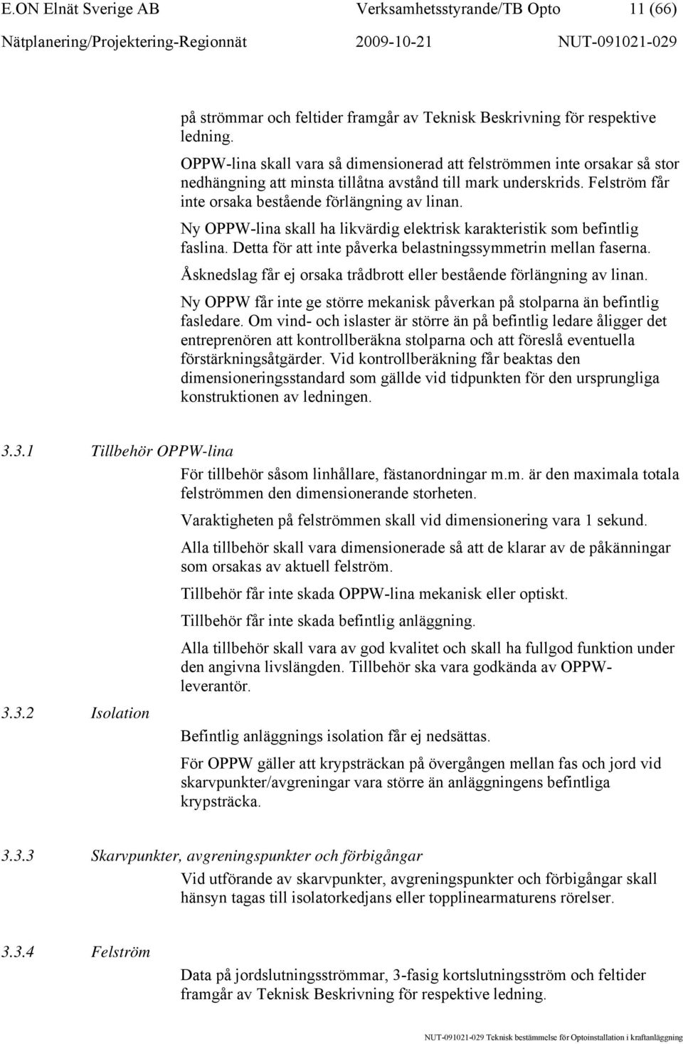 Ny OPPW-lina skall ha likvärdig elektrisk karakteristik som befintlig faslina. Detta för att inte påverka belastningssymmetrin mellan faserna.