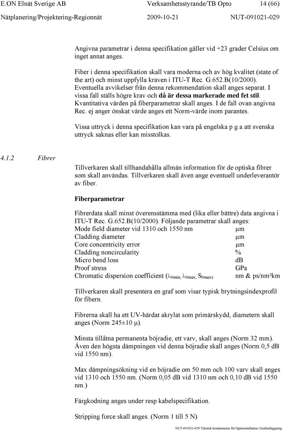 Eventuella avvikelser från denna rekommendation skall anges separat. I vissa fall ställs högre krav och då är dessa markerade med fet stil. Kvantitativa värden på fiberparametrar skall anges.