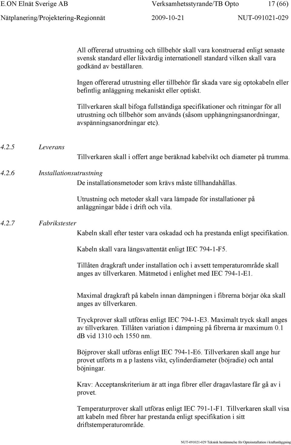 Tillverkaren skall bifoga fullständiga specifikationer och ritningar för all utrustning och tillbehör som används (såsom upphängningsanordningar, avspänningsanordningar etc). 4.2.