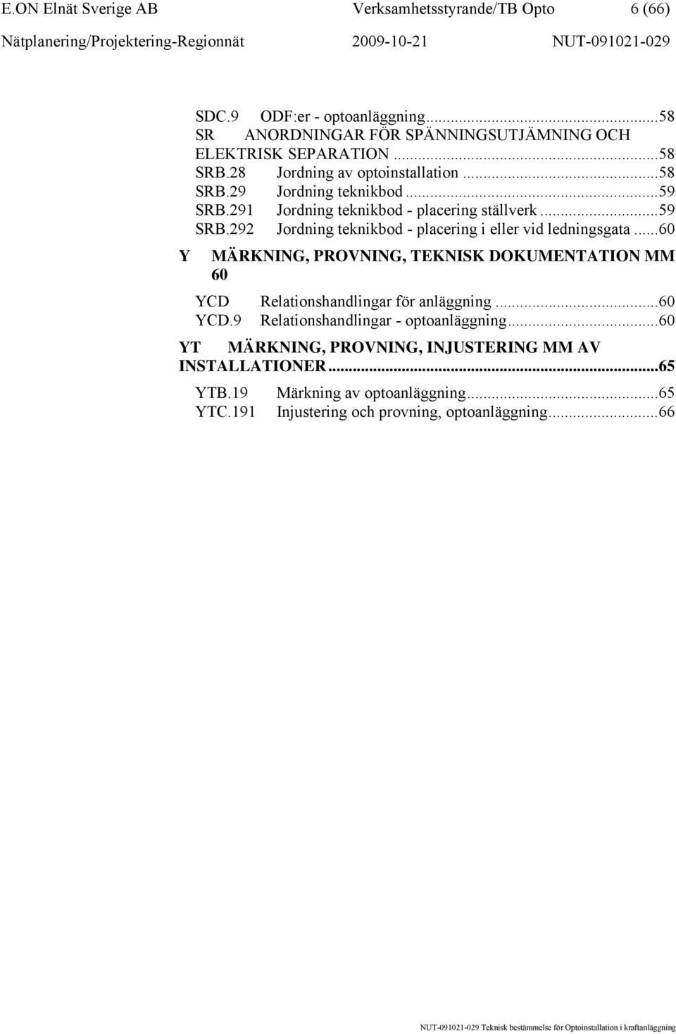 ..60 MÄRKNING, PROVNING, TEKNISK DOKUMENTATION MM 60 YCD Relationshandlingar för anläggning...60 YCD.9 Relationshandlingar - optoanläggning.