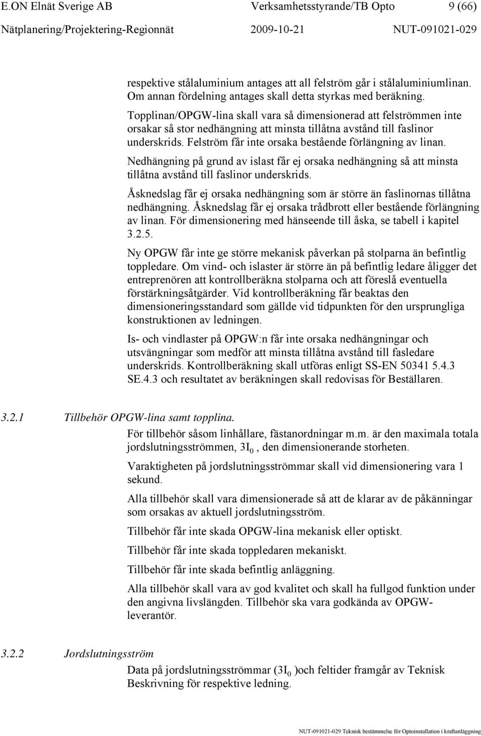 Felström får inte orsaka bestående förlängning av linan. Nedhängning på grund av islast får ej orsaka nedhängning så att minsta tillåtna avstånd till faslinor underskrids.