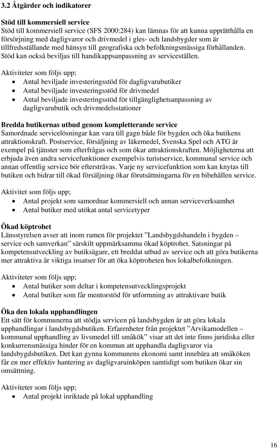 Aktiviteter som följs upp; Antal beviljade investeringsstöd för dagligvarubutiker Antal beviljade investeringsstöd för drivmedel Antal beviljade investeringsstöd för tillgänglighetsanpassning av