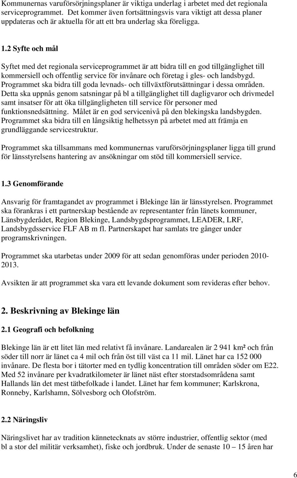 2 Syfte och mål Syftet med det regionala serviceprogrammet är att bidra till en god tillgänglighet till kommersiell och offentlig service för invånare och företag i gles- och landsbygd.