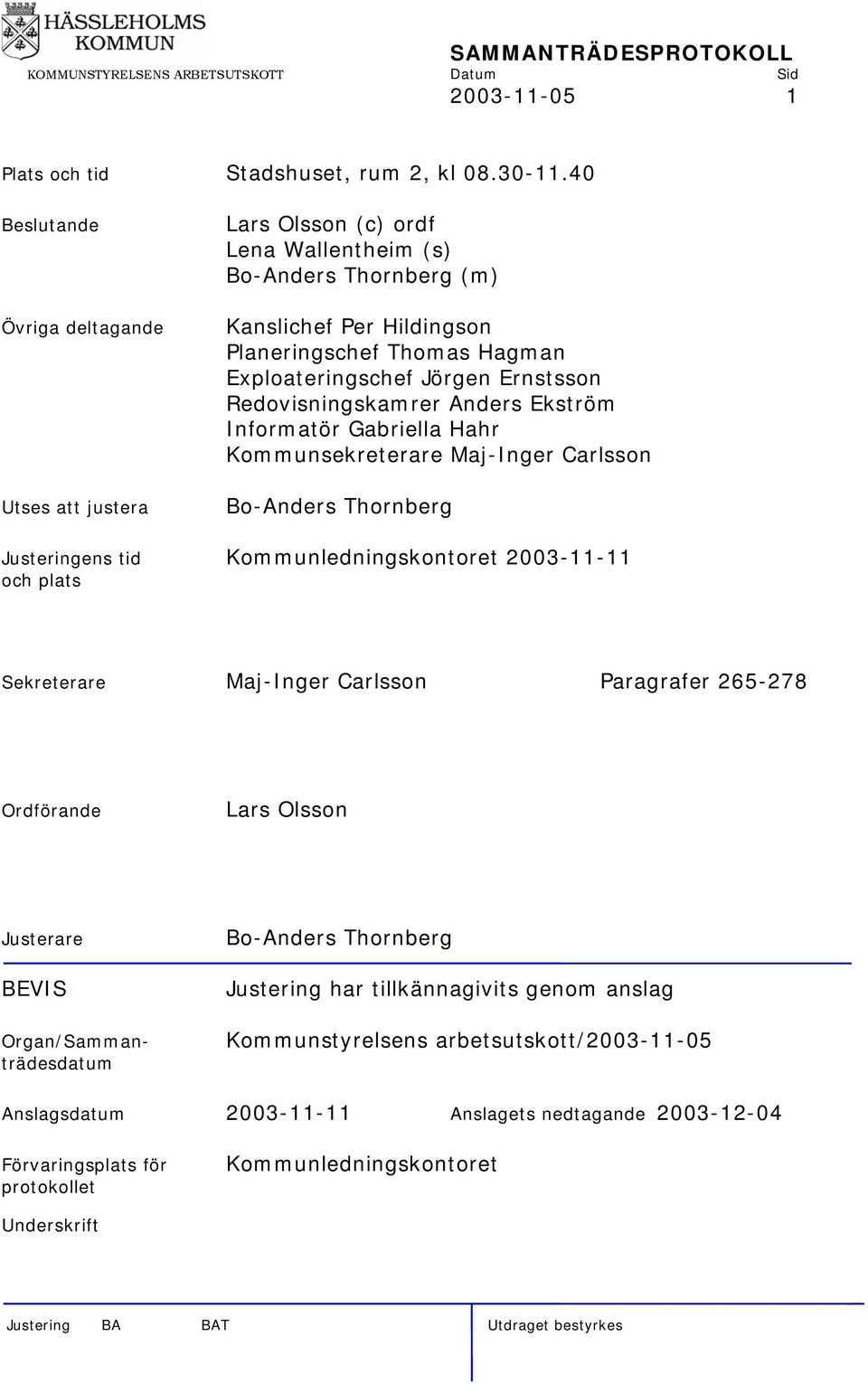 Ernstsson Redovisningskamrer Anders Ekström Informatör Gabriella Hahr Kommunsekreterare Maj-Inger Carlsson Bo-Anders Thornberg Justeringens tid Kommunledningskontoret 2003-11-11 och plats