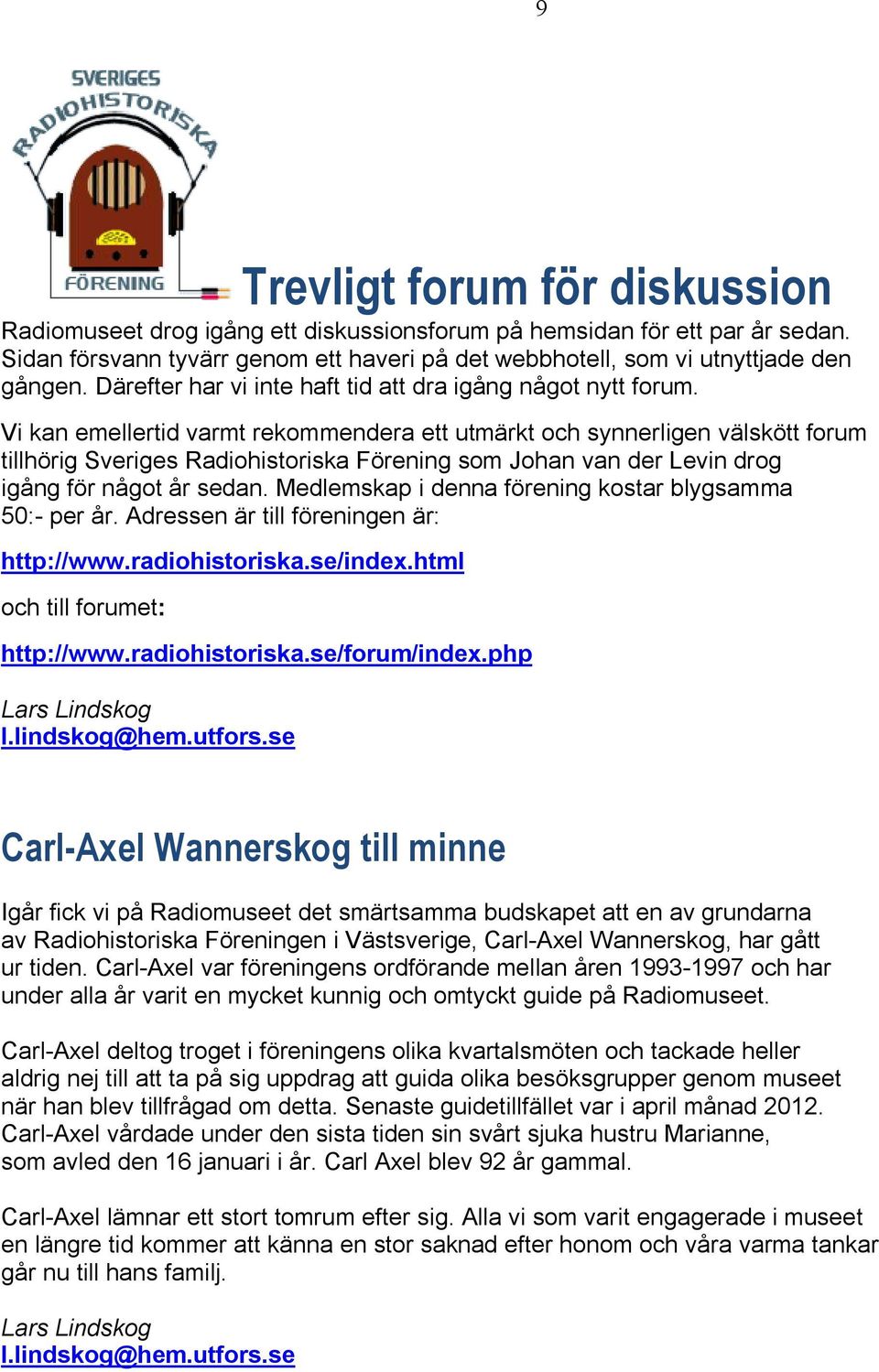 Vi kan emellertid varmt rekommendera ett utmärkt och synnerligen välskött forum tillhörig Sveriges Radiohistoriska Förening som Johan van der Levin drog igång för något år sedan.