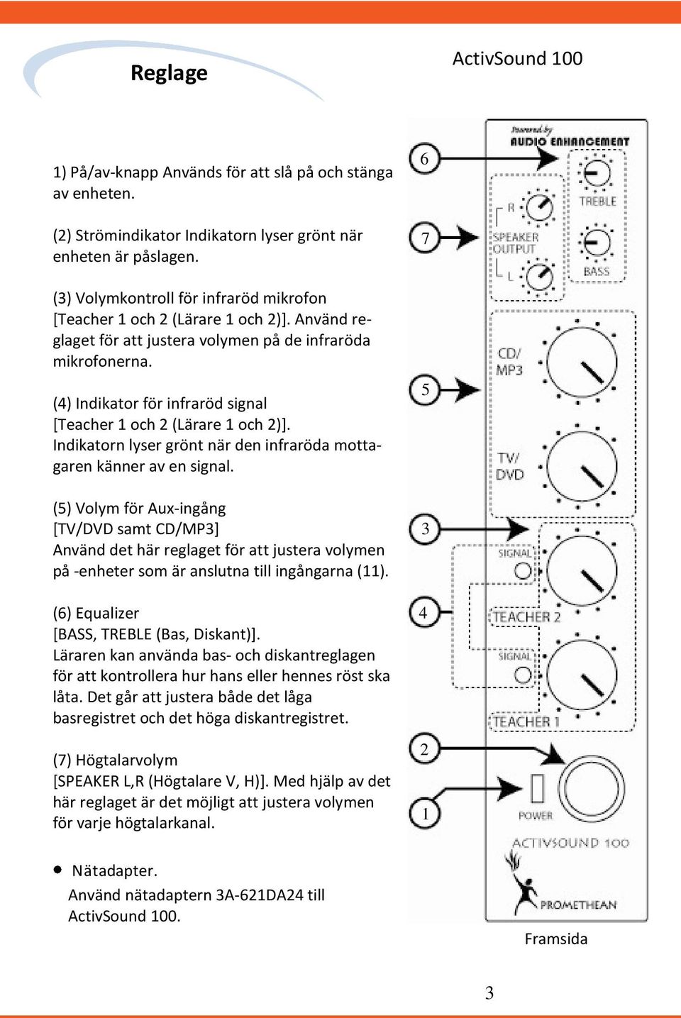 () Indikator för infraröd signal [Teacher 1 och (Lärare 1 och )]. Indikatorn lyser grönt när den infraröda mottagaren känner av en signal.