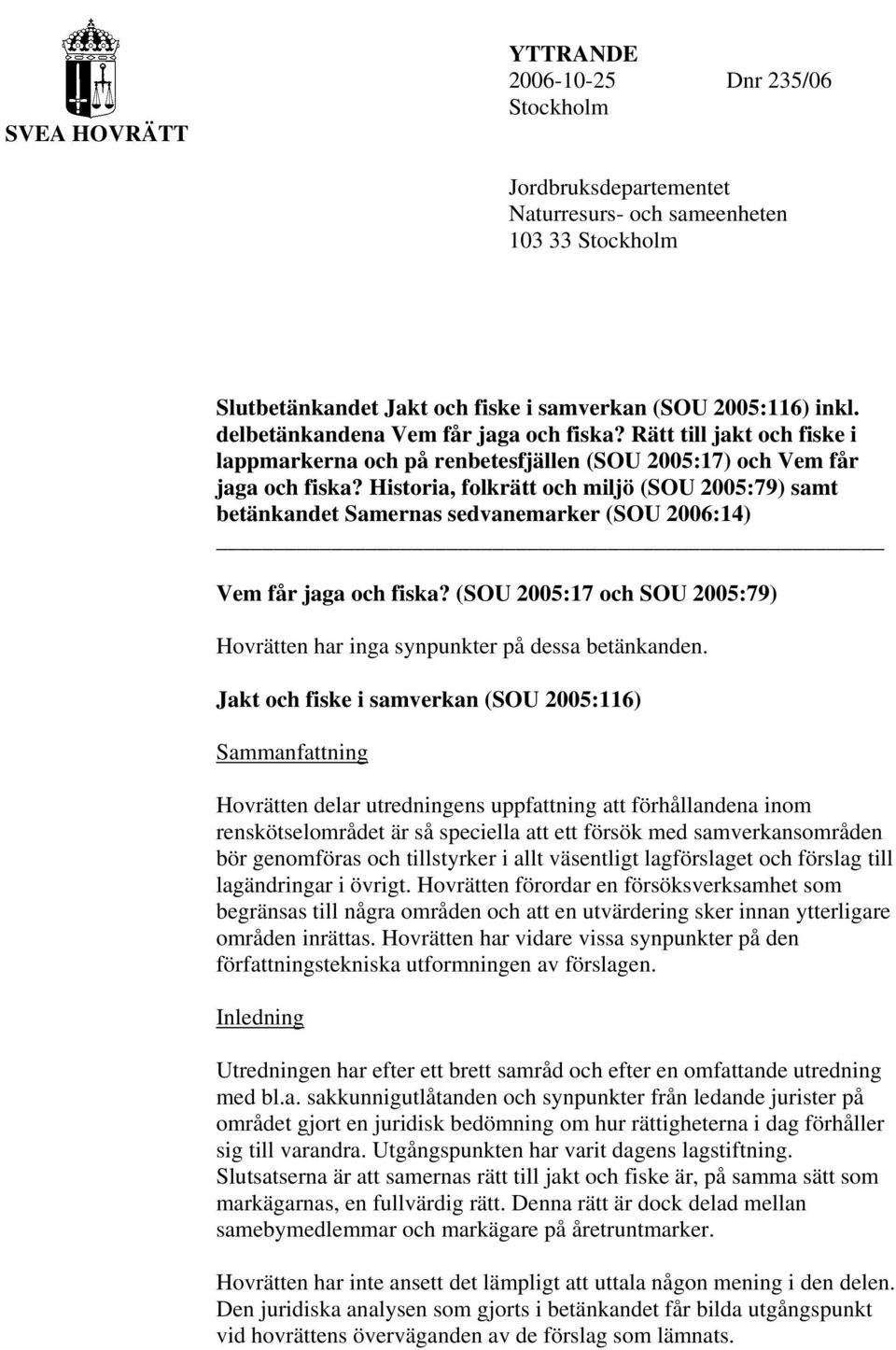 Historia, folkrätt och miljö (SOU 2005:79) samt betänkandet Samernas sedvanemarker (SOU 2006:14) Vem får jaga och fiska?