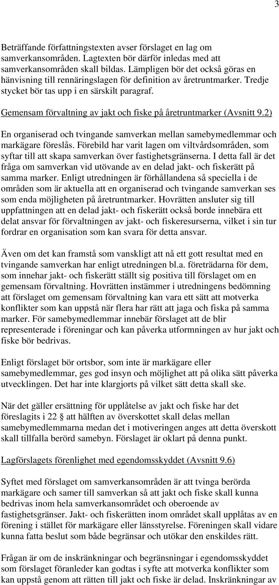 Gemensam förvaltning av jakt och fiske på åretruntmarker (Avsnitt 9.2) En organiserad och tvingande samverkan mellan samebymedlemmar och markägare föreslås.