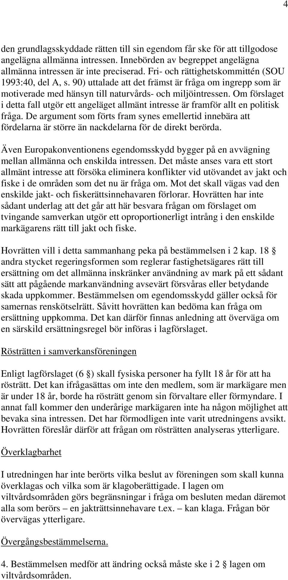 Om förslaget i detta fall utgör ett angeläget allmänt intresse är framför allt en politisk fråga.