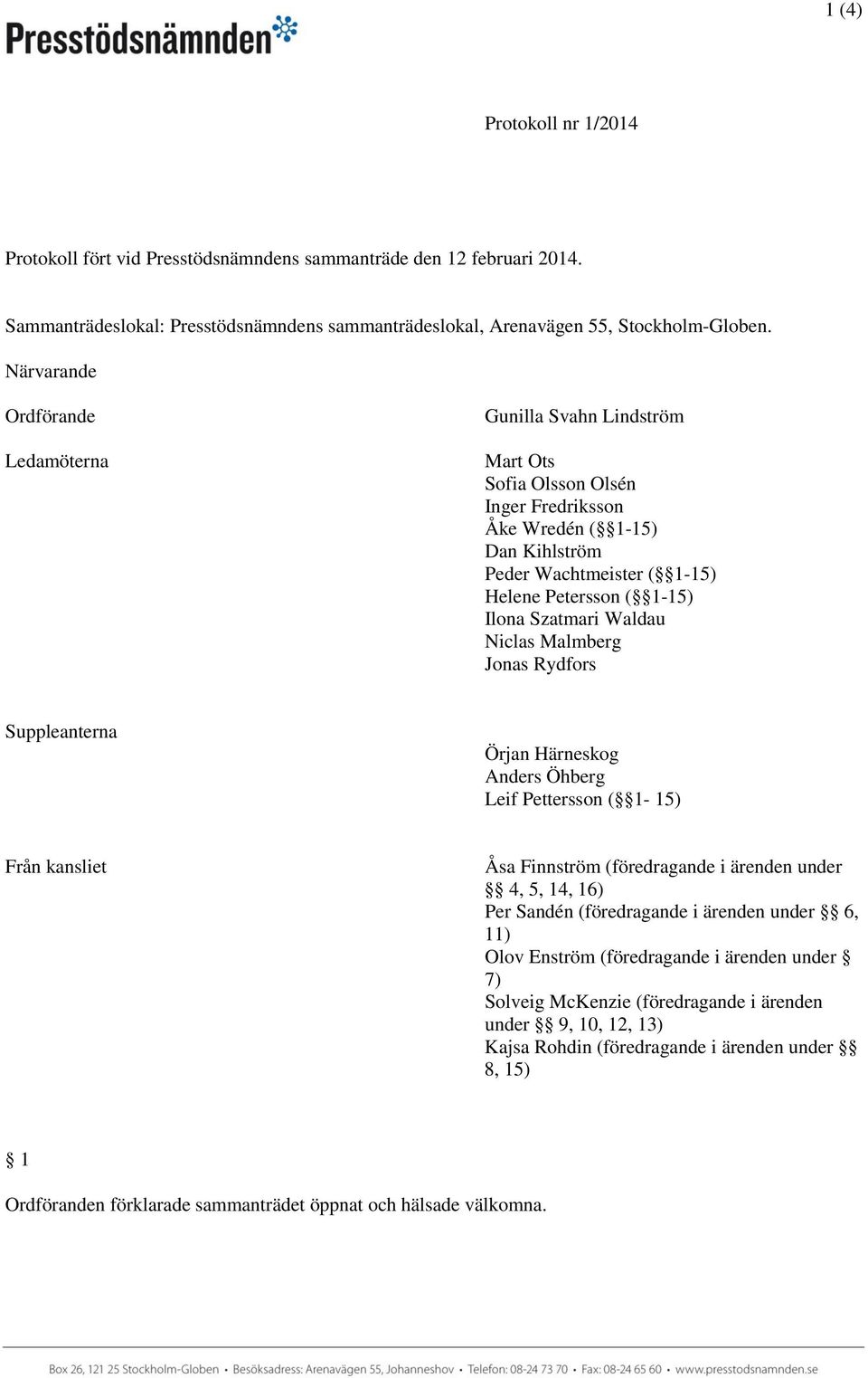 Szatmari Waldau Niclas Malmberg Jonas Rydfors Suppleanterna Örjan Härneskog Anders Öhberg Leif Pettersson ( 1-15) Från kansliet Åsa Finnström (föredragande i ärenden under 4, 5, 14, 16) Per Sandén