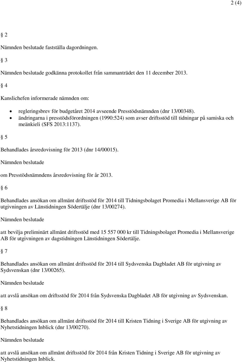 ändringarna i presstödsförordningen (1990:524) som avser driftsstöd till tidningar på samiska och meänkieli (SFS 2013:1137). Behandlades årsredovisning för 2013 (dnr 14/00015).