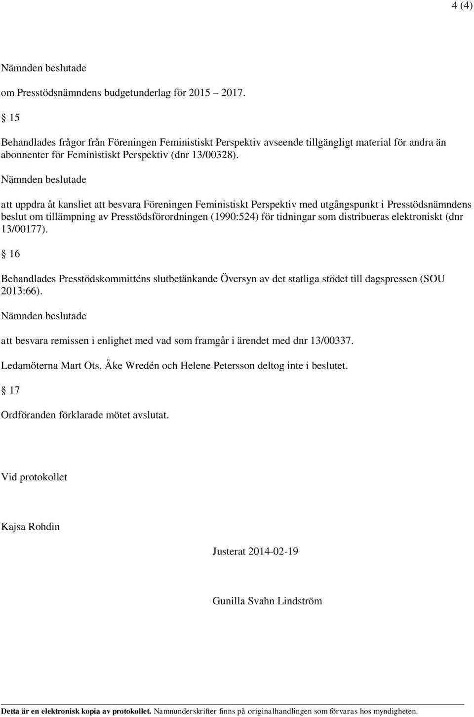 att uppdra åt kansliet att besvara Föreningen Feministiskt Perspektiv med utgångspunkt i Presstödsnämndens beslut om tillämpning av Presstödsförordningen (1990:524) för tidningar som distribueras