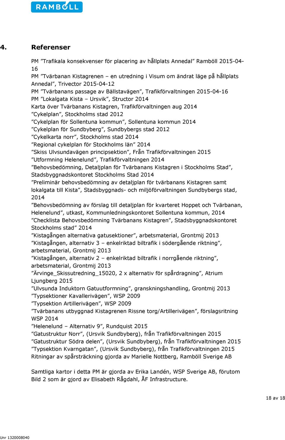 2012 Cykelplan för Sollentuna kommun, Sollentuna kommun 2014 Cykelplan för Sundbyberg, Sundbybergs stad 2012 Cykelkarta norr, Stockholms stad 2014 Regional cykelplan för Stockholms län 2014 Skiss