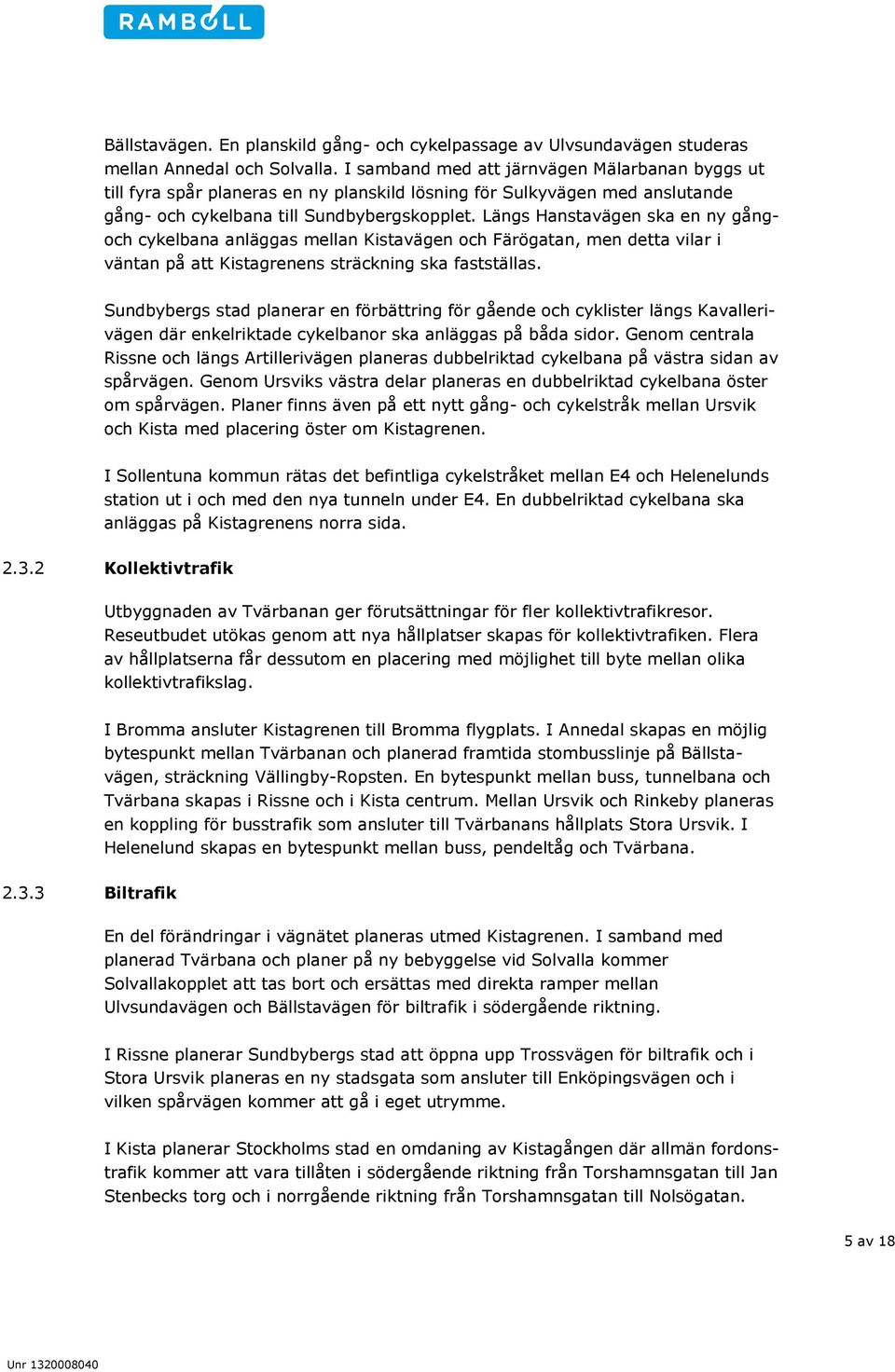 Längs Hanstavägen ska en ny gång- och cykelbana anläggas mellan Kistavägen och Färögatan, men detta vilar i väntan på att Kistagrenens sträckning ska fastställas.