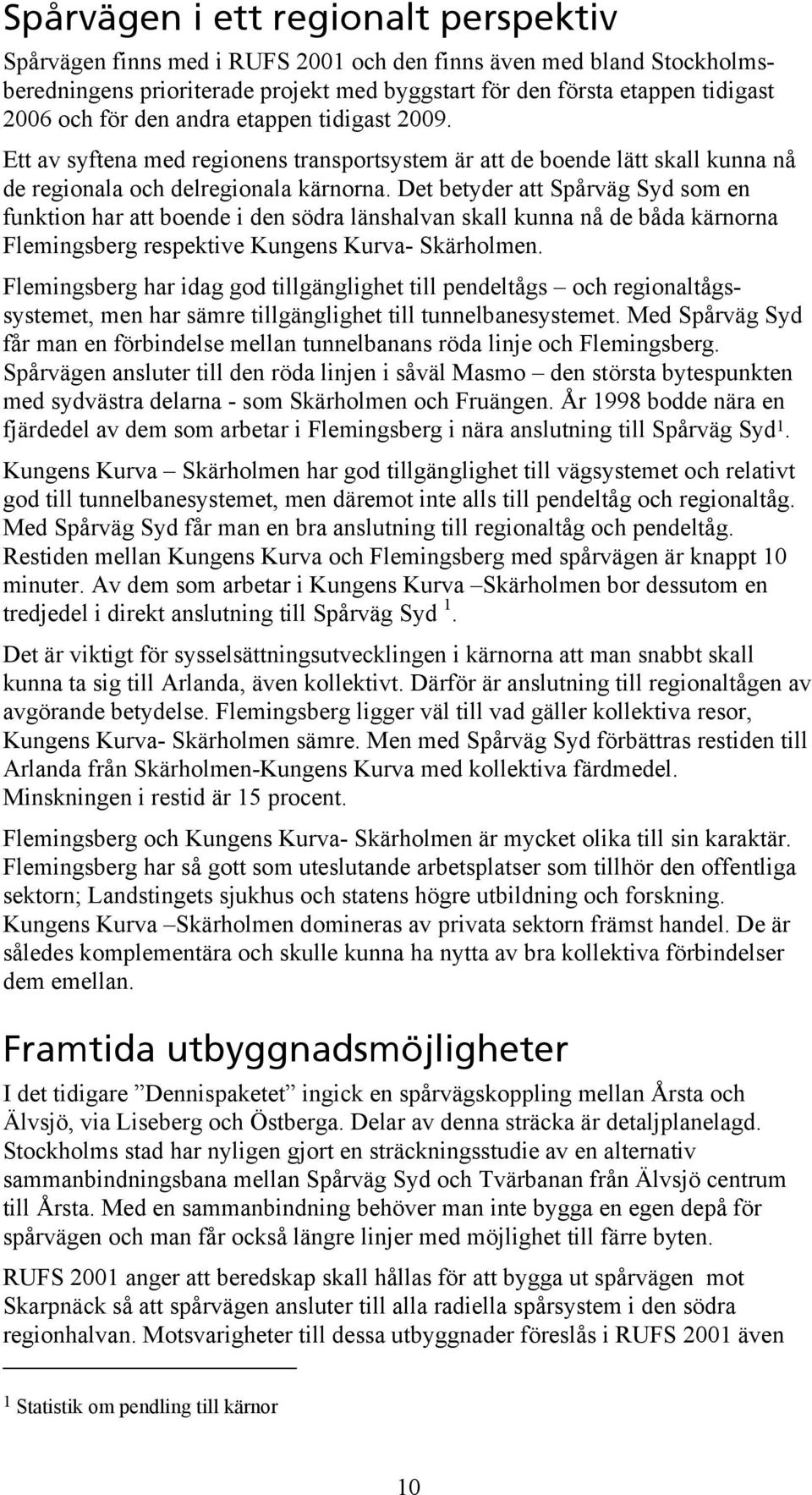 Det betyder att pårväg yd som en funktion har att boende i den södra länshalvan skall kunna nå de båda kärnorna Flemingsberg respektive Kungens Kurva- kärholmen.